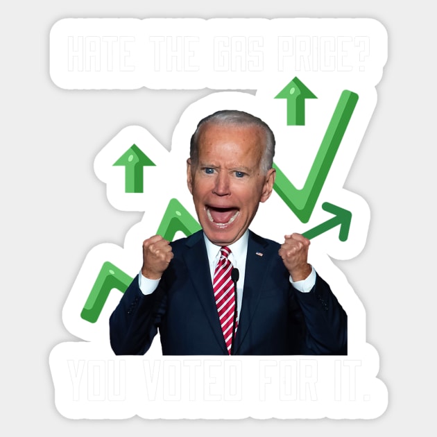 Hate The Gas Price You Voted For It Joe Biden Meme Sticker by patelmillie51